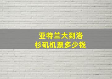 亚特兰大到洛杉矶机票多少钱