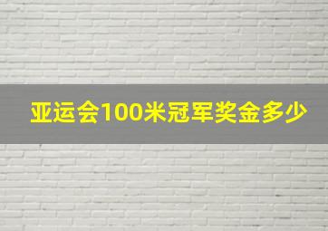 亚运会100米冠军奖金多少