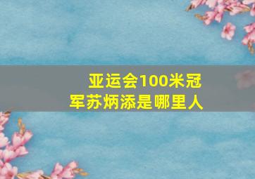 亚运会100米冠军苏炳添是哪里人