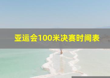 亚运会100米决赛时间表