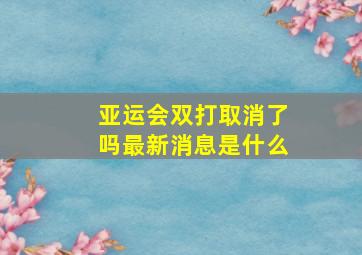 亚运会双打取消了吗最新消息是什么