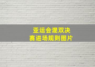 亚运会混双决赛进场规则图片