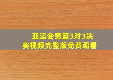 亚运会男篮3对3决赛视频完整版免费观看