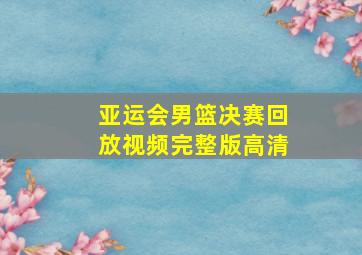 亚运会男篮决赛回放视频完整版高清