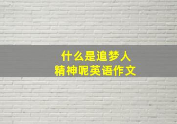 什么是追梦人精神呢英语作文