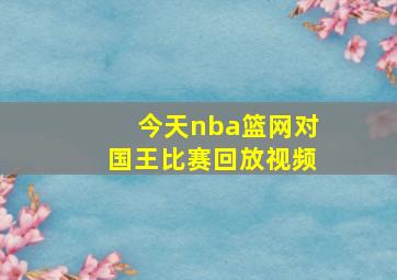 今天nba篮网对国王比赛回放视频