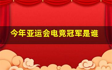 今年亚运会电竞冠军是谁