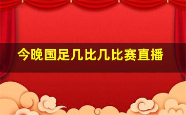 今晚国足几比几比赛直播