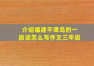 介绍福建平潭岛的一段话怎么写作文三年级