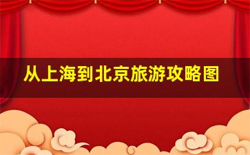 从上海到北京旅游攻略图