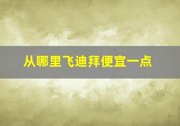 从哪里飞迪拜便宜一点