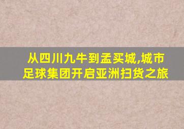 从四川九牛到孟买城,城市足球集团开启亚洲扫货之旅