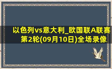 以色列vs意大利_欧国联A联赛第2轮(09月10日)全场录像