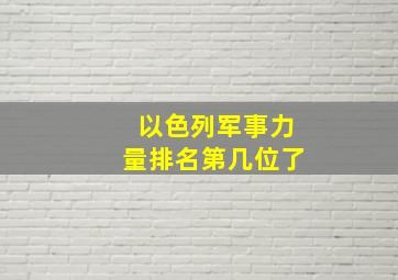 以色列军事力量排名第几位了