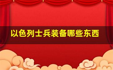 以色列士兵装备哪些东西