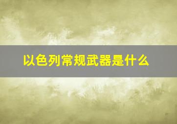 以色列常规武器是什么