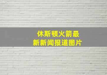 休斯顿火箭最新新闻报道图片