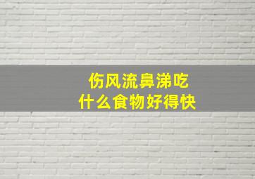 伤风流鼻涕吃什么食物好得快