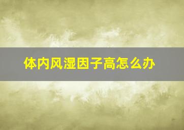 体内风湿因子高怎么办