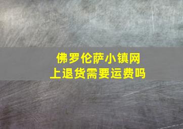 佛罗伦萨小镇网上退货需要运费吗