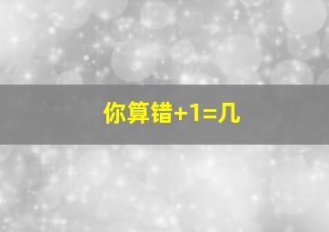 你算错+1=几