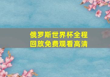 俄罗斯世界杯全程回放免费观看高清