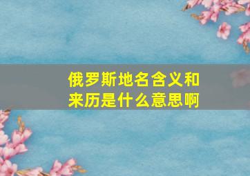 俄罗斯地名含义和来历是什么意思啊