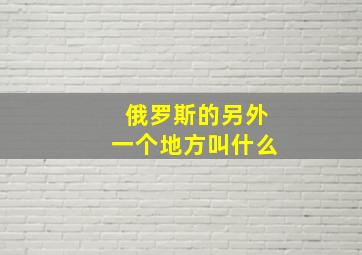 俄罗斯的另外一个地方叫什么