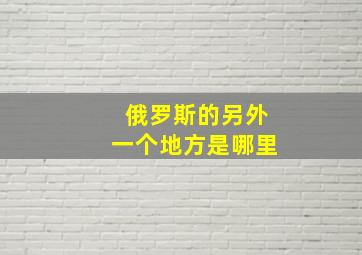 俄罗斯的另外一个地方是哪里