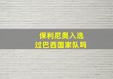 保利尼奥入选过巴西国家队吗