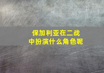 保加利亚在二战中扮演什么角色呢