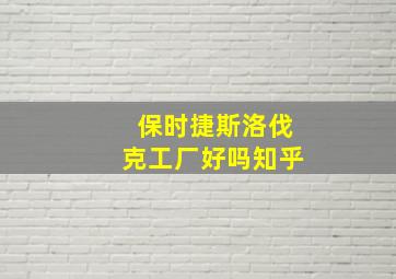 保时捷斯洛伐克工厂好吗知乎