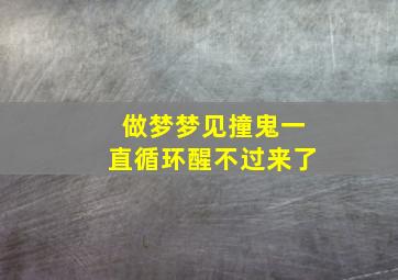 做梦梦见撞鬼一直循环醒不过来了