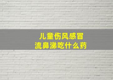 儿童伤风感冒流鼻涕吃什么药