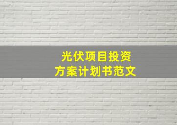 光伏项目投资方案计划书范文