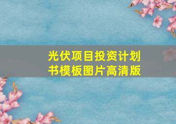 光伏项目投资计划书模板图片高清版