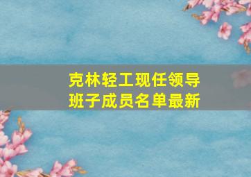 克林轻工现任领导班子成员名单最新