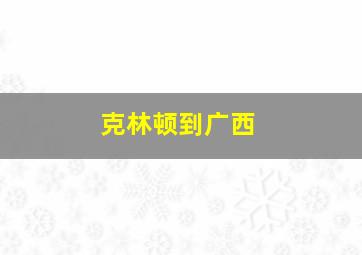 克林顿到广西