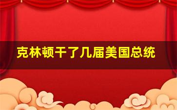 克林顿干了几届美国总统