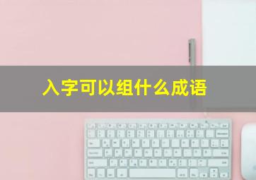 入字可以组什么成语