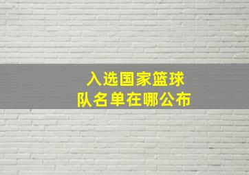 入选国家篮球队名单在哪公布