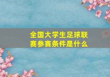 全国大学生足球联赛参赛条件是什么