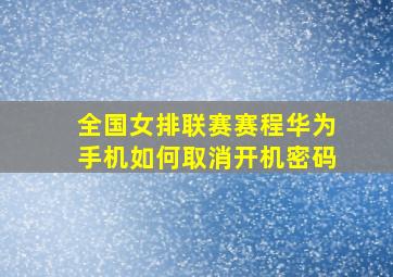 全国女排联赛赛程华为手机如何取消开机密码