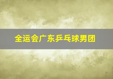 全运会广东乒乓球男团