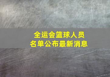 全运会篮球人员名单公布最新消息