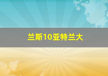 兰斯10亚特兰大