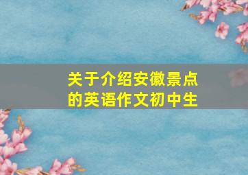 关于介绍安徽景点的英语作文初中生