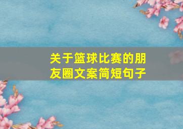 关于篮球比赛的朋友圈文案简短句子