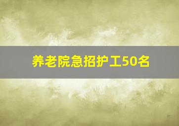 养老院急招护工50名