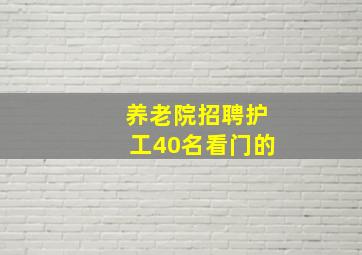 养老院招聘护工40名看门的